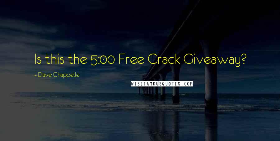 Dave Chappelle Quotes: Is this the 5:00 Free Crack Giveaway?