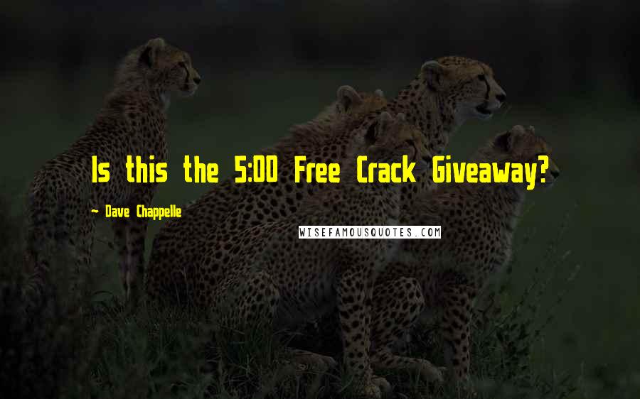 Dave Chappelle Quotes: Is this the 5:00 Free Crack Giveaway?