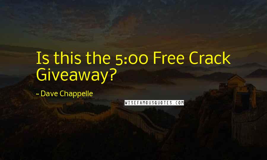 Dave Chappelle Quotes: Is this the 5:00 Free Crack Giveaway?