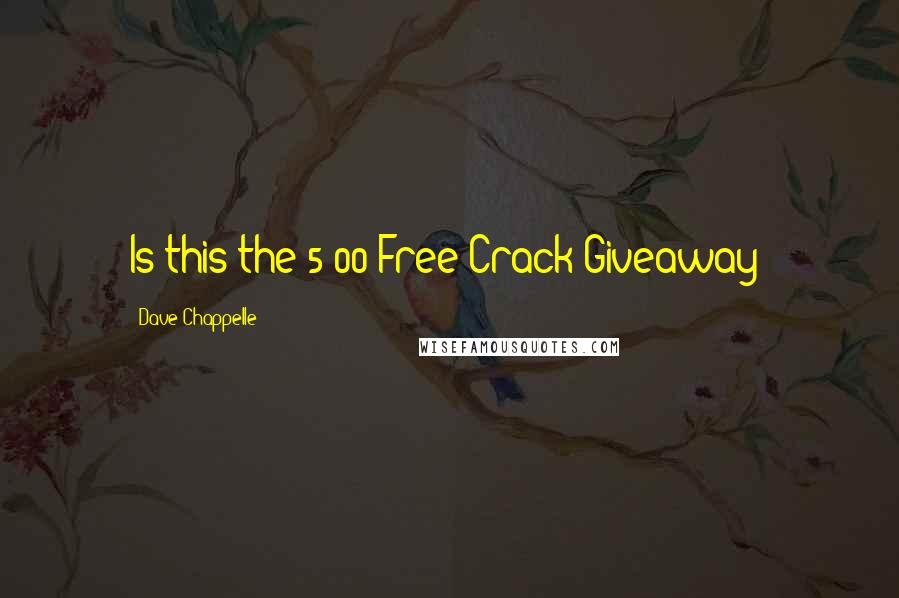 Dave Chappelle Quotes: Is this the 5:00 Free Crack Giveaway?