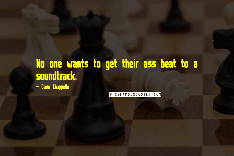 Dave Chappelle Quotes: No one wants to get their ass beat to a soundtrack.