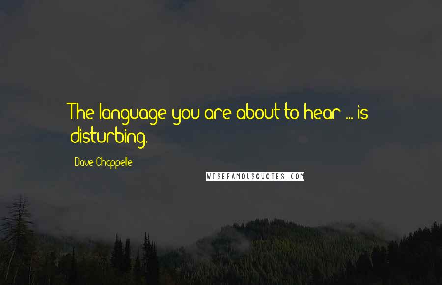 Dave Chappelle Quotes: The language you are about to hear ... is disturbing.