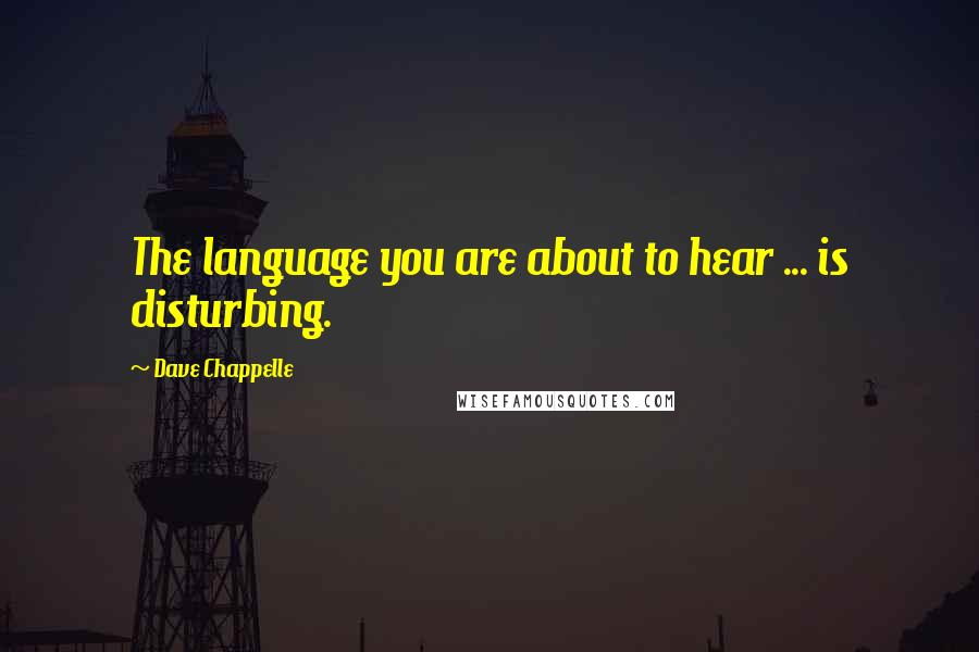 Dave Chappelle Quotes: The language you are about to hear ... is disturbing.