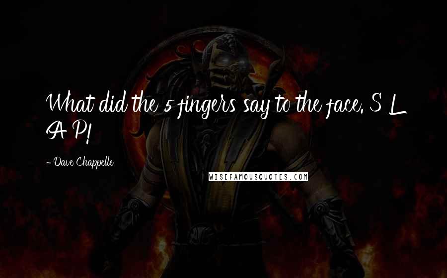 Dave Chappelle Quotes: What did the 5 fingers say to the face. S L A P!