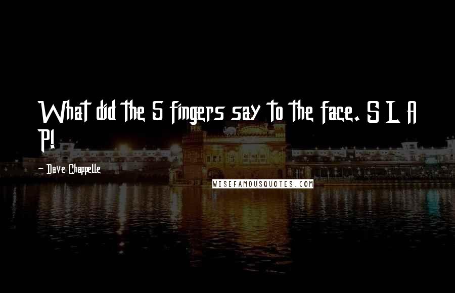 Dave Chappelle Quotes: What did the 5 fingers say to the face. S L A P!