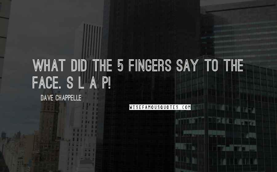 Dave Chappelle Quotes: What did the 5 fingers say to the face. S L A P!