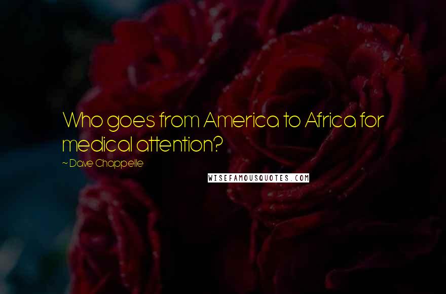 Dave Chappelle Quotes: Who goes from America to Africa for medical attention?