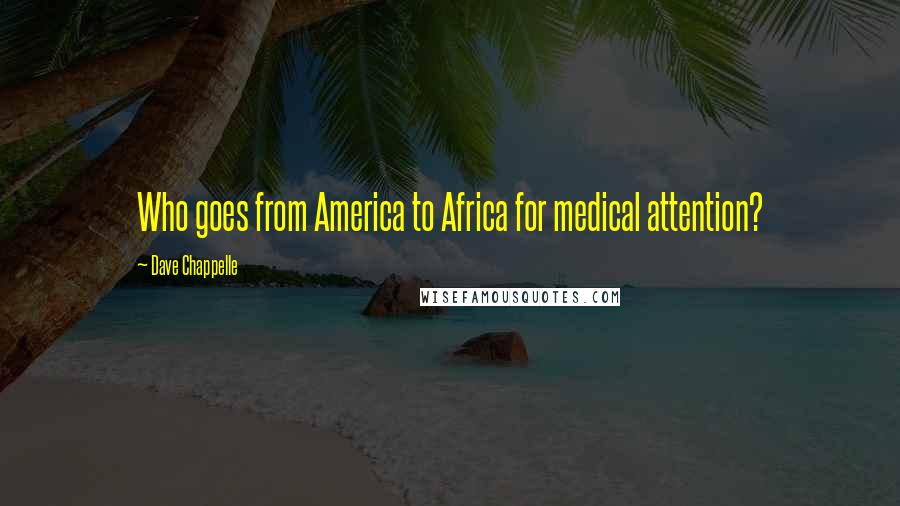 Dave Chappelle Quotes: Who goes from America to Africa for medical attention?