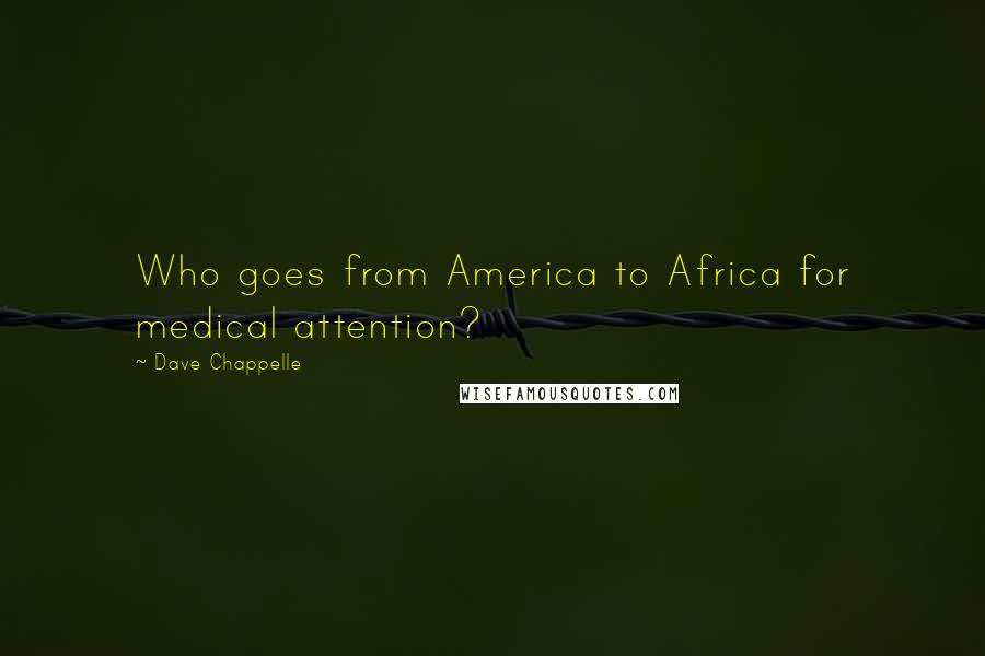 Dave Chappelle Quotes: Who goes from America to Africa for medical attention?