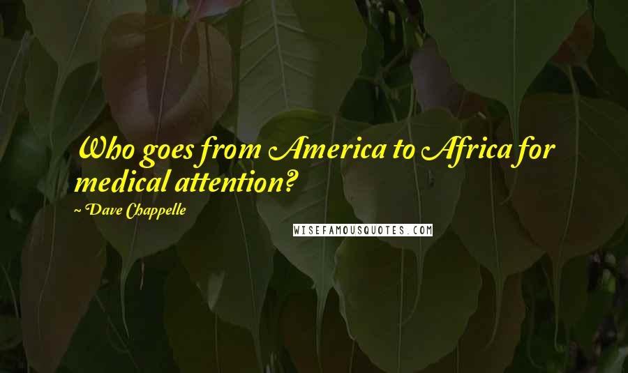 Dave Chappelle Quotes: Who goes from America to Africa for medical attention?