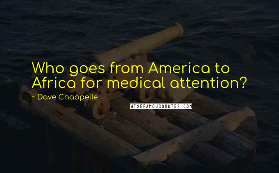 Dave Chappelle Quotes: Who goes from America to Africa for medical attention?