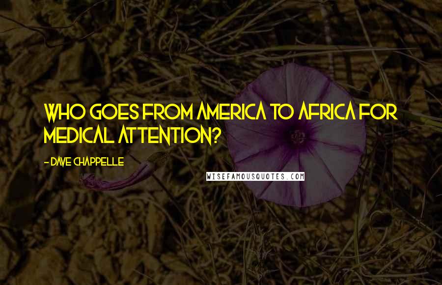 Dave Chappelle Quotes: Who goes from America to Africa for medical attention?