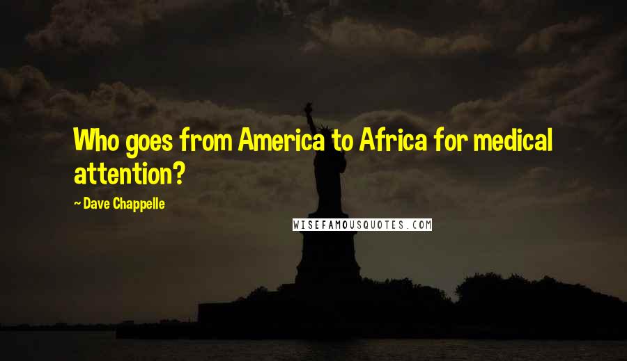 Dave Chappelle Quotes: Who goes from America to Africa for medical attention?