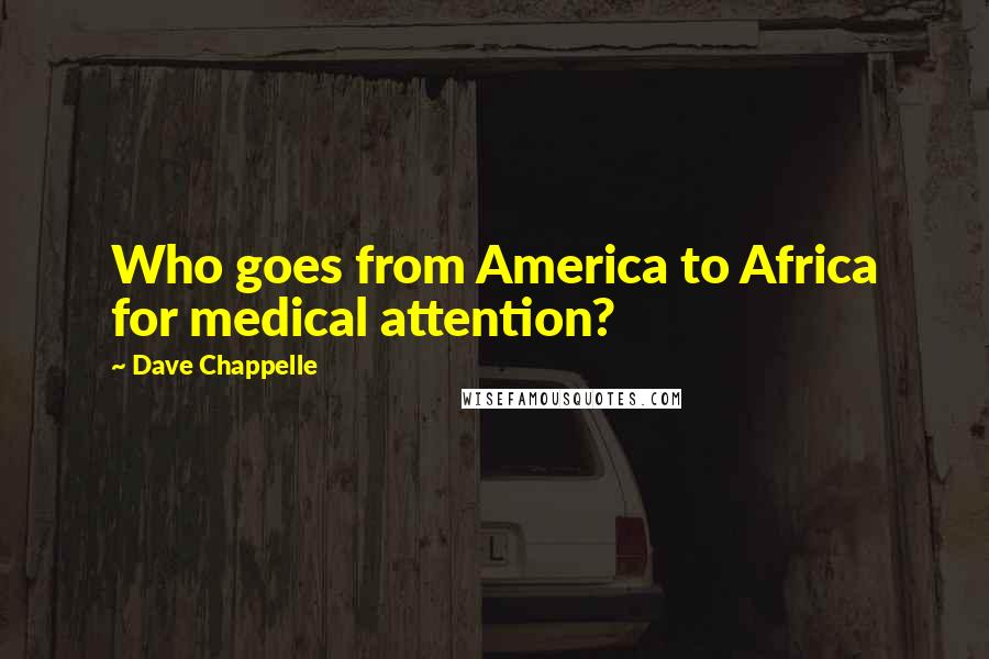 Dave Chappelle Quotes: Who goes from America to Africa for medical attention?