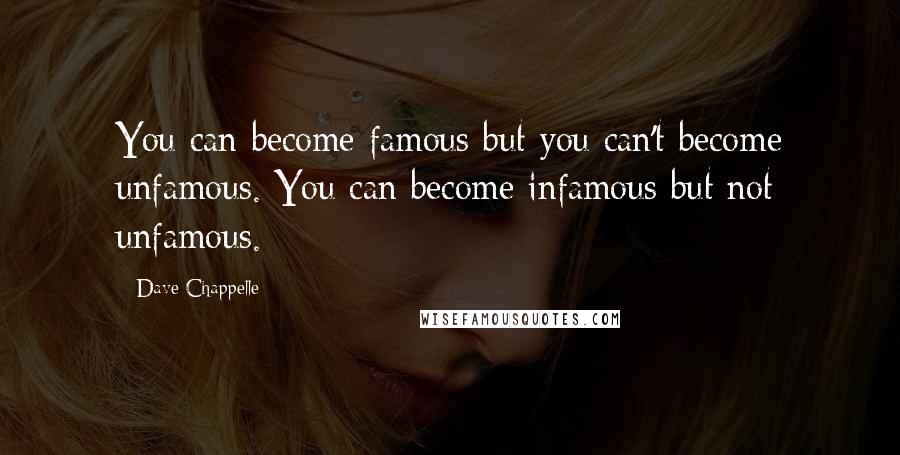 Dave Chappelle Quotes: You can become famous but you can't become unfamous. You can become infamous but not unfamous.
