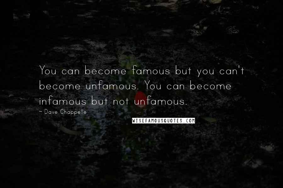 Dave Chappelle Quotes: You can become famous but you can't become unfamous. You can become infamous but not unfamous.