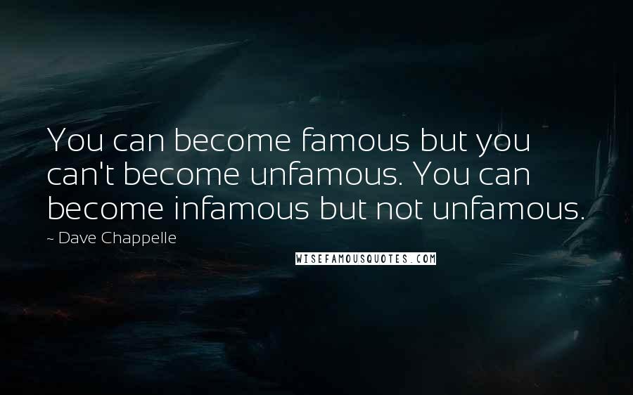 Dave Chappelle Quotes: You can become famous but you can't become unfamous. You can become infamous but not unfamous.