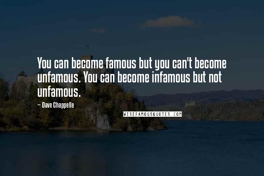 Dave Chappelle Quotes: You can become famous but you can't become unfamous. You can become infamous but not unfamous.