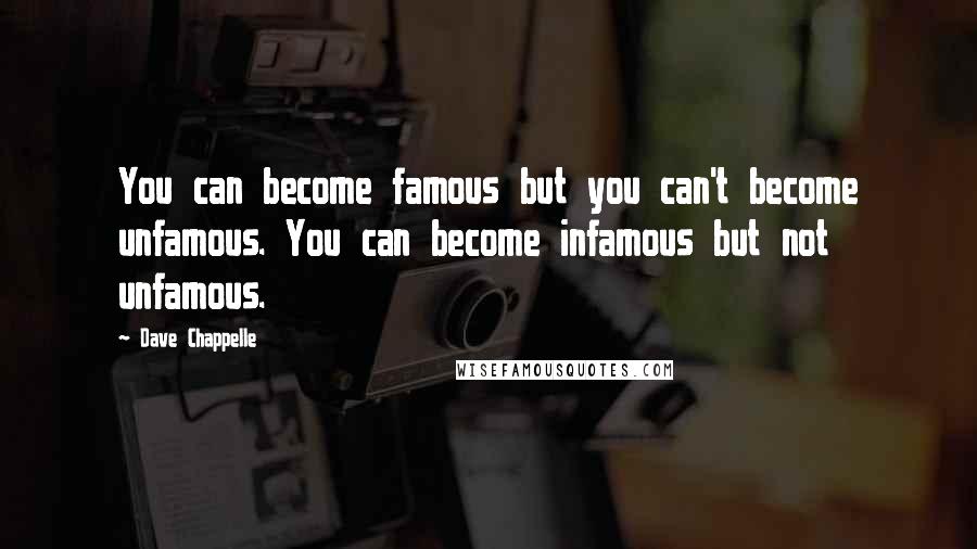 Dave Chappelle Quotes: You can become famous but you can't become unfamous. You can become infamous but not unfamous.