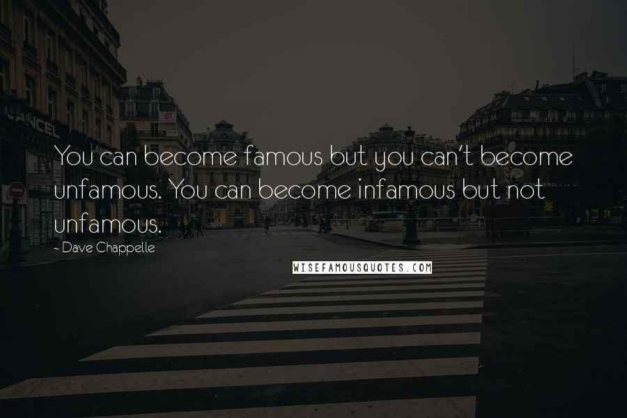 Dave Chappelle Quotes: You can become famous but you can't become unfamous. You can become infamous but not unfamous.