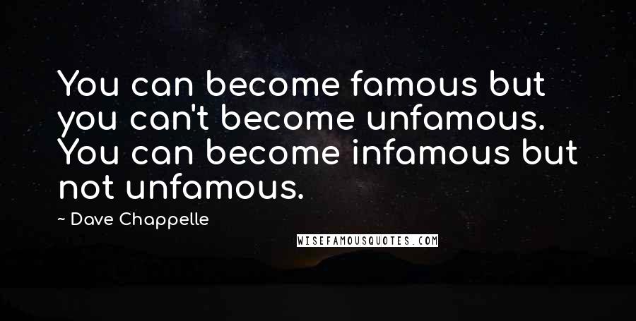 Dave Chappelle Quotes: You can become famous but you can't become unfamous. You can become infamous but not unfamous.