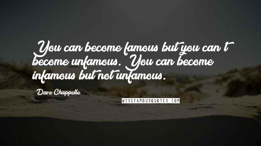 Dave Chappelle Quotes: You can become famous but you can't become unfamous. You can become infamous but not unfamous.