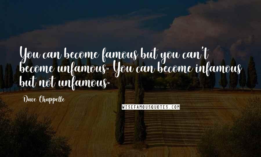 Dave Chappelle Quotes: You can become famous but you can't become unfamous. You can become infamous but not unfamous.