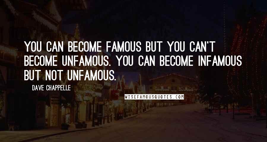 Dave Chappelle Quotes: You can become famous but you can't become unfamous. You can become infamous but not unfamous.