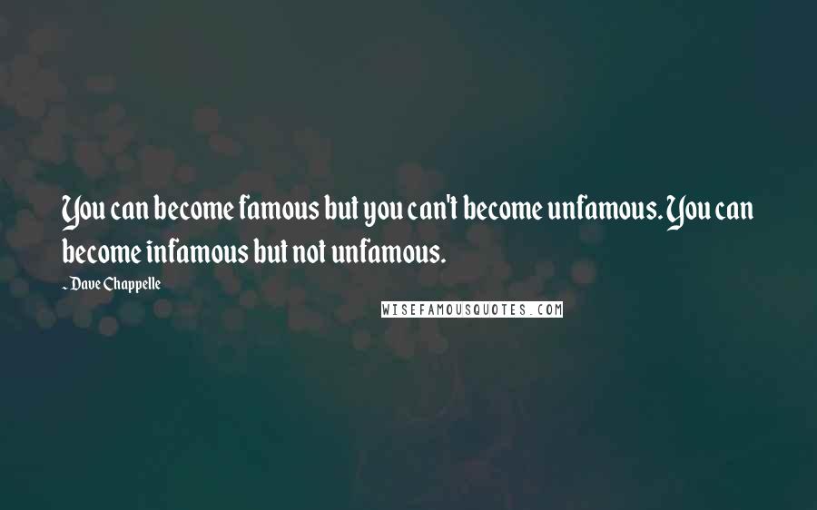 Dave Chappelle Quotes: You can become famous but you can't become unfamous. You can become infamous but not unfamous.