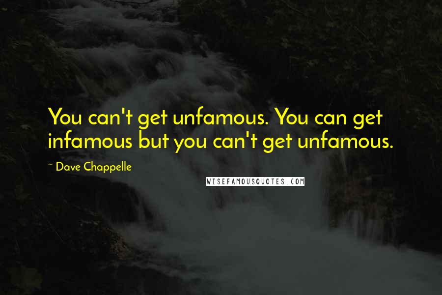 Dave Chappelle Quotes: You can't get unfamous. You can get infamous but you can't get unfamous.