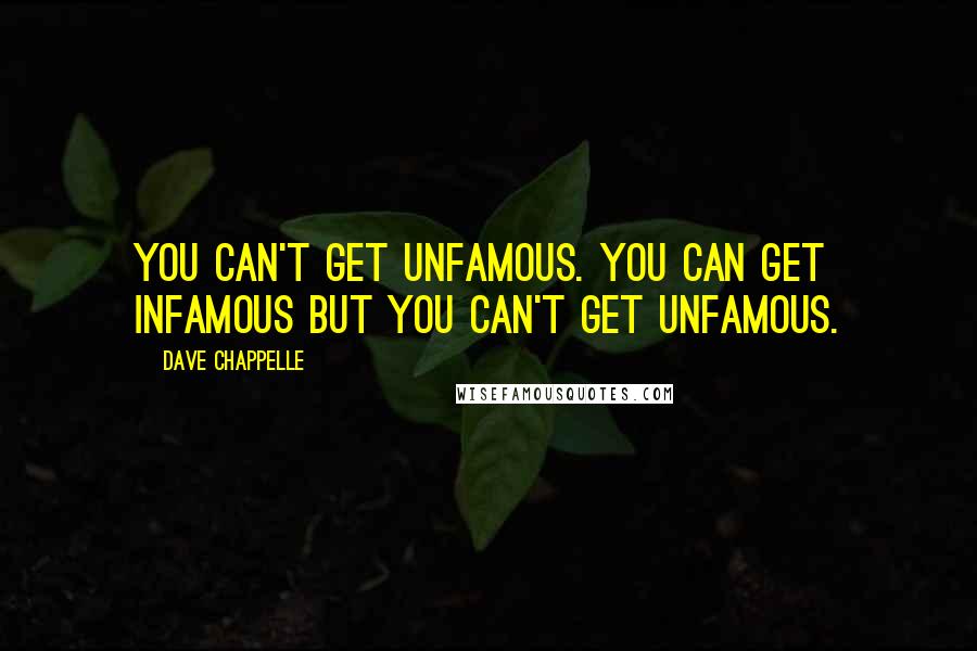 Dave Chappelle Quotes: You can't get unfamous. You can get infamous but you can't get unfamous.