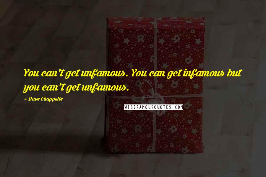 Dave Chappelle Quotes: You can't get unfamous. You can get infamous but you can't get unfamous.