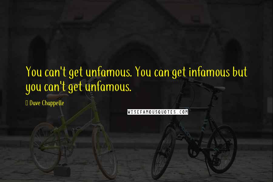 Dave Chappelle Quotes: You can't get unfamous. You can get infamous but you can't get unfamous.