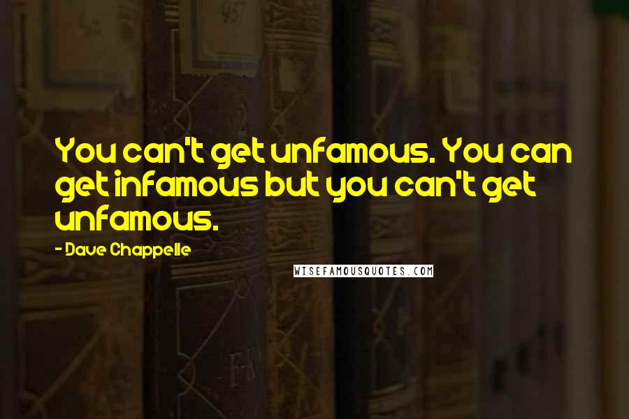 Dave Chappelle Quotes: You can't get unfamous. You can get infamous but you can't get unfamous.