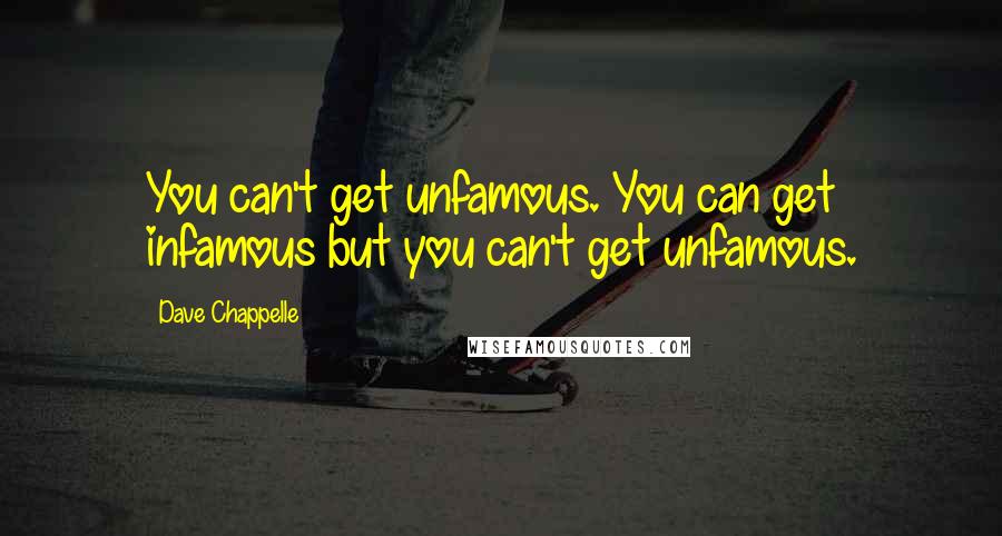 Dave Chappelle Quotes: You can't get unfamous. You can get infamous but you can't get unfamous.