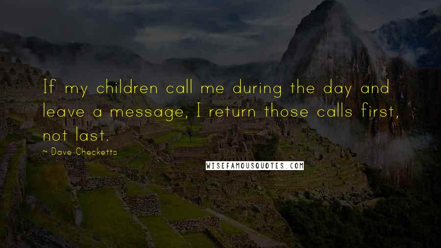 Dave Checketts Quotes: If my children call me during the day and leave a message, I return those calls first, not last.