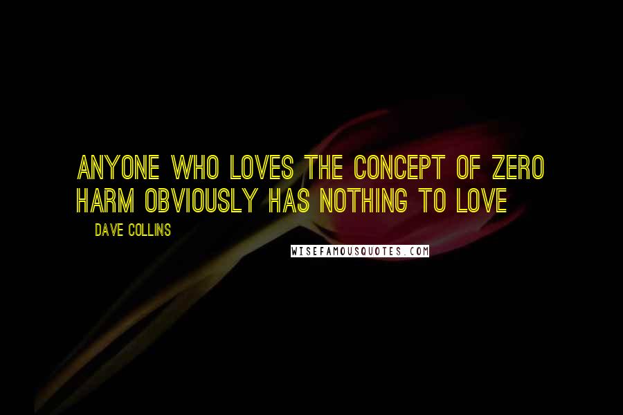 Dave Collins Quotes: Anyone who loves the concept of Zero Harm obviously has nothing to love