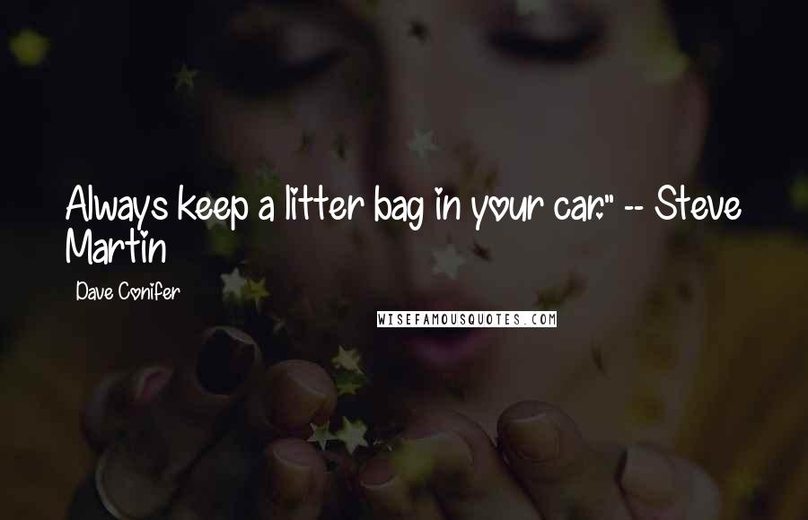 Dave Conifer Quotes: Always keep a litter bag in your car." -- Steve Martin