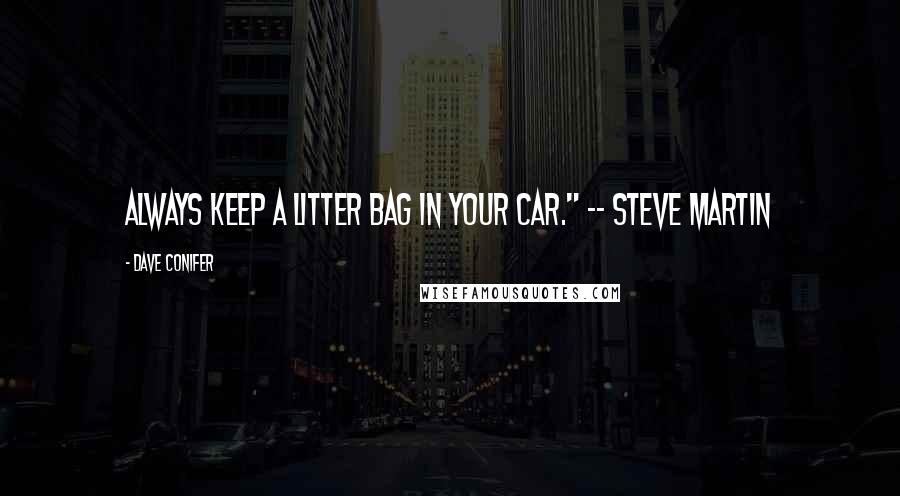 Dave Conifer Quotes: Always keep a litter bag in your car." -- Steve Martin