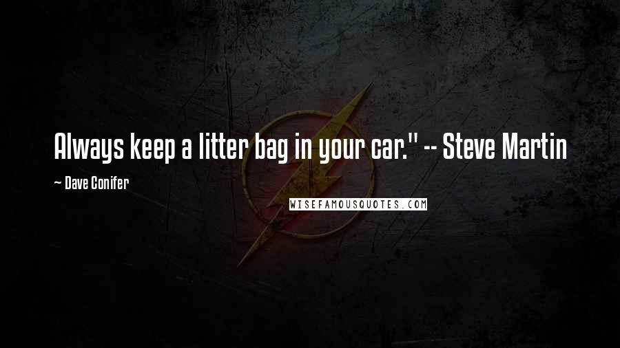 Dave Conifer Quotes: Always keep a litter bag in your car." -- Steve Martin