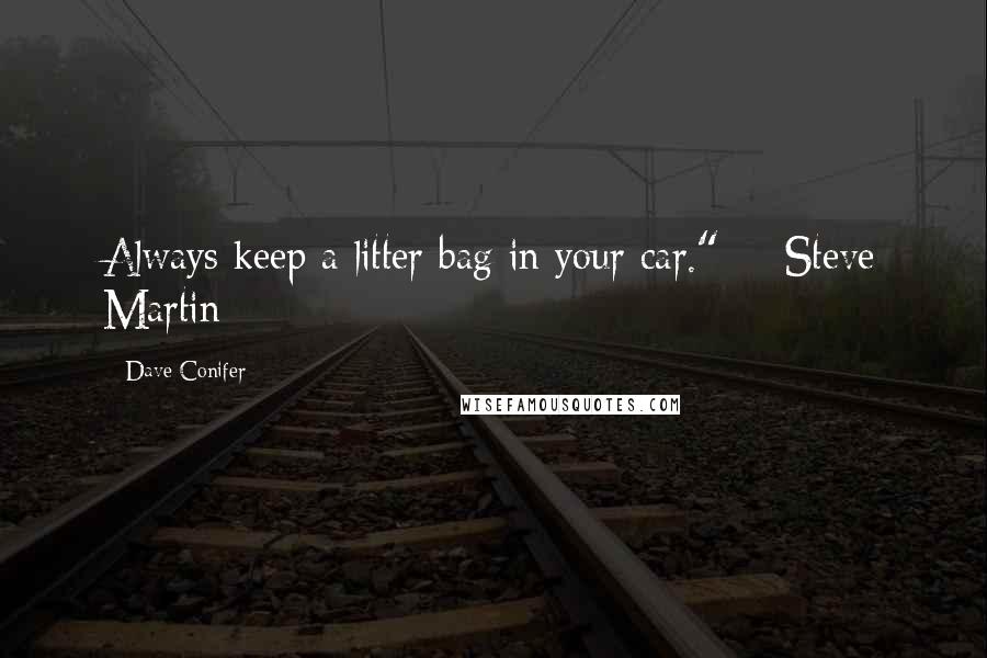 Dave Conifer Quotes: Always keep a litter bag in your car." -- Steve Martin