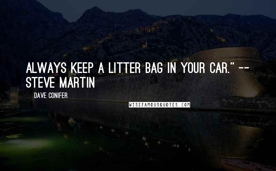 Dave Conifer Quotes: Always keep a litter bag in your car." -- Steve Martin