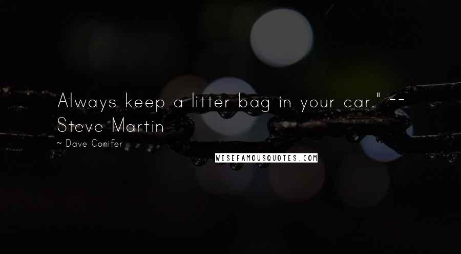 Dave Conifer Quotes: Always keep a litter bag in your car." -- Steve Martin