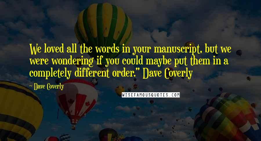 Dave Coverly Quotes: We loved all the words in your manuscript, but we were wondering if you could maybe put them in a completely different order." Dave Coverly
