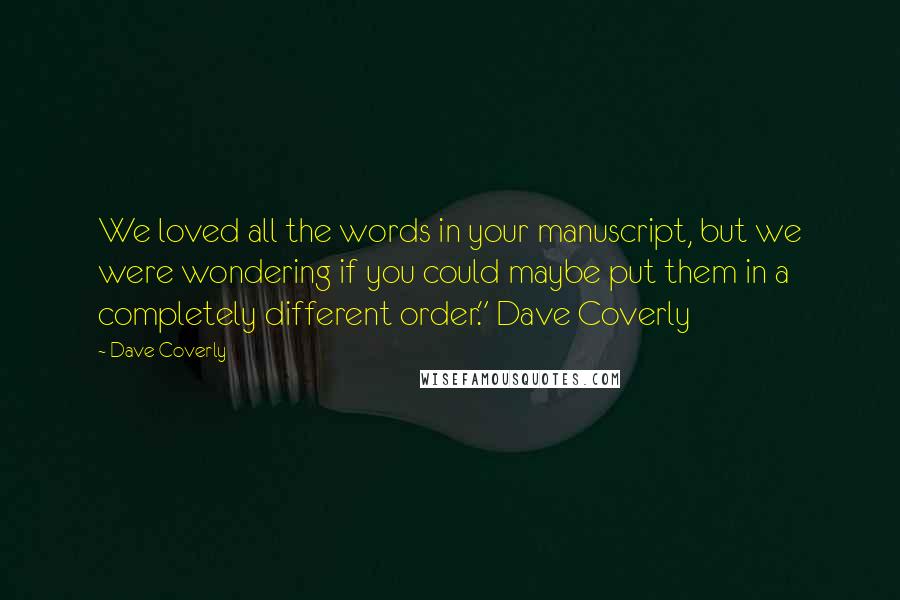 Dave Coverly Quotes: We loved all the words in your manuscript, but we were wondering if you could maybe put them in a completely different order." Dave Coverly