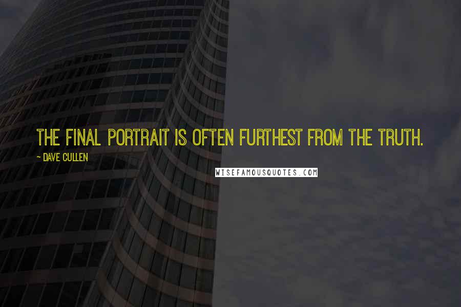 Dave Cullen Quotes: The final portrait is often furthest from the truth.