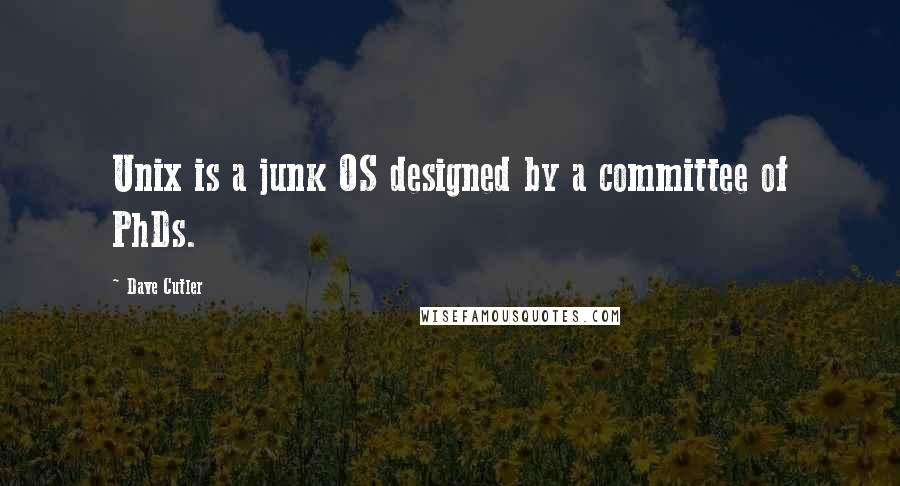 Dave Cutler Quotes: Unix is a junk OS designed by a committee of PhDs.