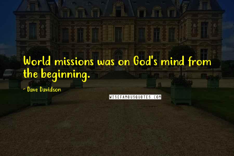Dave Davidson Quotes: World missions was on God's mind from the beginning.