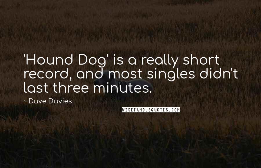 Dave Davies Quotes: 'Hound Dog' is a really short record, and most singles didn't last three minutes.