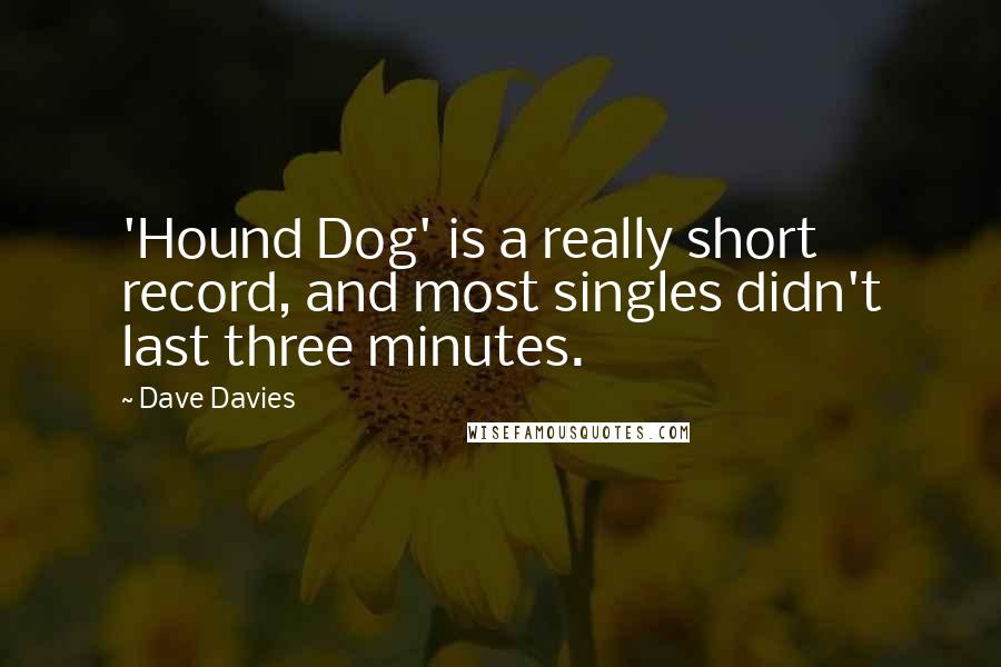 Dave Davies Quotes: 'Hound Dog' is a really short record, and most singles didn't last three minutes.